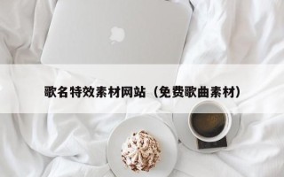 邹城歌名特效素材网站（免费歌曲素材）